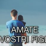 Genitori, amate i vostri figli e abbiate cura di loro