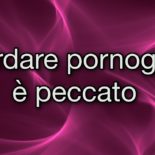 Guardare pornografia è peccato. Rigettatela con forza