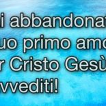 Se hai abbandonato il tuo primo amore, sappi che Gesù ha questo contro di te: che hai abbandonato il tuo primo amore.