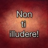 Non ti illudere!